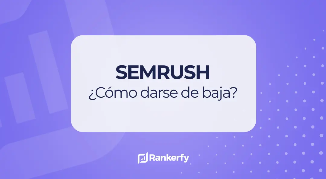 Cómo darse de baja en Semrush paso a paso y sin que te cobre
